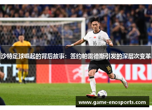 沙特足球崛起的背后故事：签约帕雷德斯引发的深层次变革