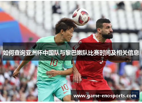 如何查询亚洲杯中国队与黎巴嫩队比赛时间及相关信息