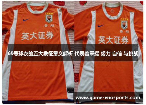 69号球衣的五大象征意义解析 代表着荣耀 努力 自信 与挑战